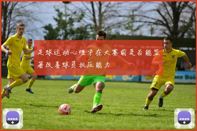 足球运动心理学在大赛前是否能显著改善球员抗压能力